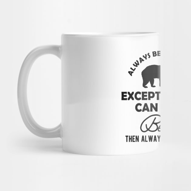 Bear - Always be yourself except if you can be a bear by KC Happy Shop